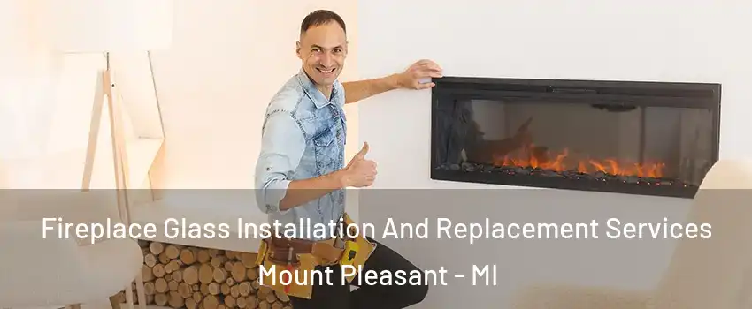  Fireplace Glass Installation And Replacement Services Mount Pleasant - MI