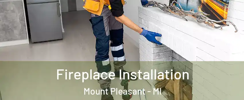  Fireplace Installation Mount Pleasant - MI