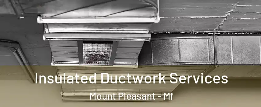  Insulated Ductwork Services Mount Pleasant - MI