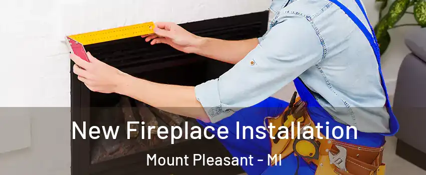  New Fireplace Installation Mount Pleasant - MI
