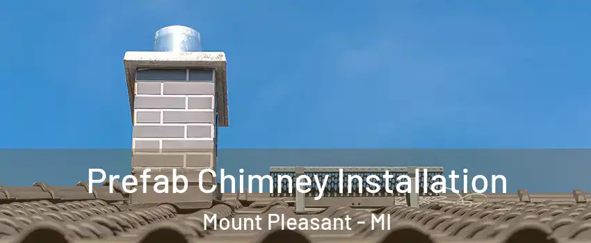  Prefab Chimney Installation Mount Pleasant - MI